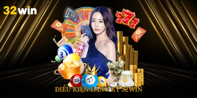 dieu-kien-dang-ky-32win