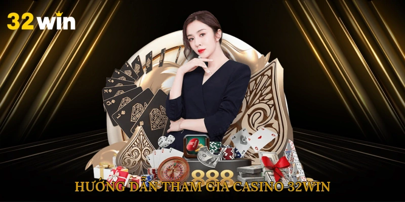 huong-dan-tham-gia-casino-32win