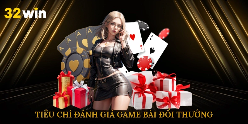 tieu-chi-danh-gia-game-bai-doi-thuong