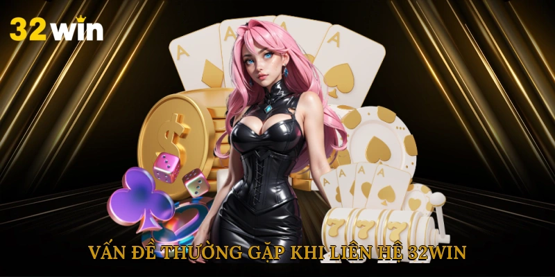 van-de-thuong-gap-khi-lien-he-32win